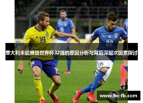 意大利未能晋级世界杯32强的原因分析与背后深层次因素探讨