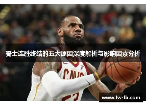 骑士连胜终结的五大原因深度解析与影响因素分析