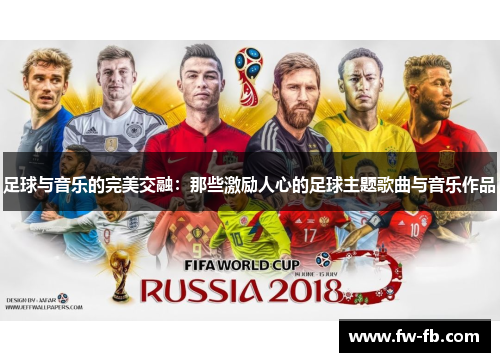 足球与音乐的完美交融：那些激励人心的足球主题歌曲与音乐作品