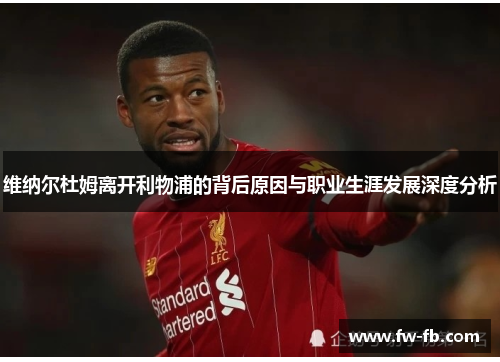 维纳尔杜姆离开利物浦的背后原因与职业生涯发展深度分析 维纳尔杜姆离开利物浦的背后原因与职业生涯发展深度分析