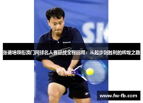 张德培领衔澳门网球名人赛征战全程回顾：从起步到胜利的辉煌之路