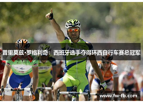普里莫兹·罗格利奇：西班牙选手夺得环西自行车赛总冠军