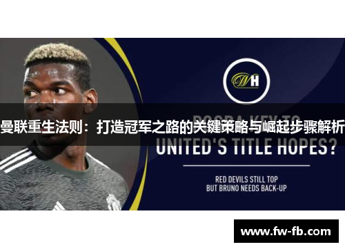 曼联重生法则：打造冠军之路的关键策略与崛起步骤解析