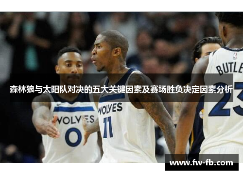 森林狼与太阳队对决的五大关键因素及赛场胜负决定因素分析