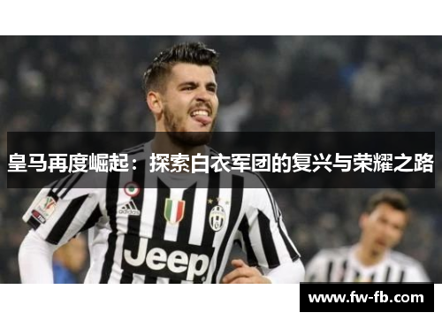 皇马再度崛起：探索白衣军团的复兴与荣耀之路