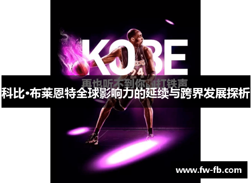 科比·布莱恩特全球影响力的延续与跨界发展探析