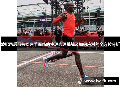 破纪录后马拉松选手面临的生理心理挑战及如何应对的全方位分析