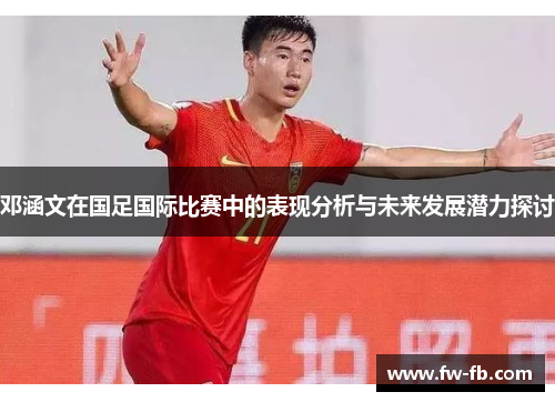 邓涵文在国足国际比赛中的表现分析与未来发展潜力探讨