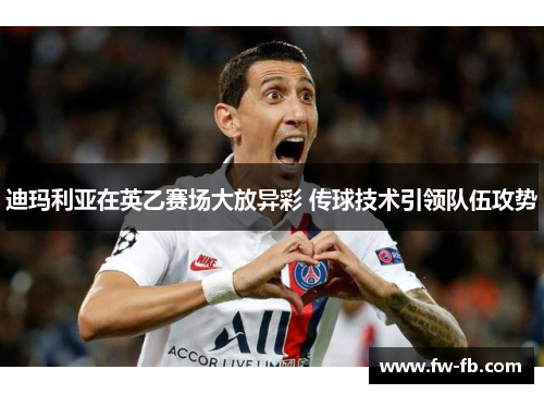 迪玛利亚在英乙赛场大放异彩 传球技术引领队伍攻势