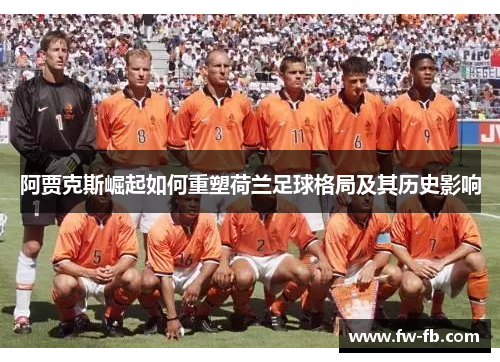 阿贾克斯崛起如何重塑荷兰足球格局及其历史影响