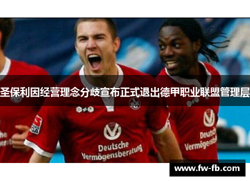 圣保利因经营理念分歧宣布正式退出德甲职业联盟管理层