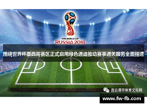 围绕世界杯墨西哥赛区正式启用绿色通道推动赛事通关服务全面提速