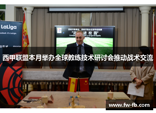 西甲联盟本月举办全球教练技术研讨会推动战术交流