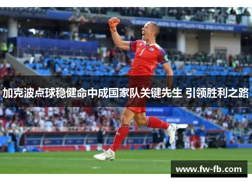 加克波点球稳健命中成国家队关键先生 引领胜利之路 加克波点球稳健命中成国家队关键先生 引领胜利之路